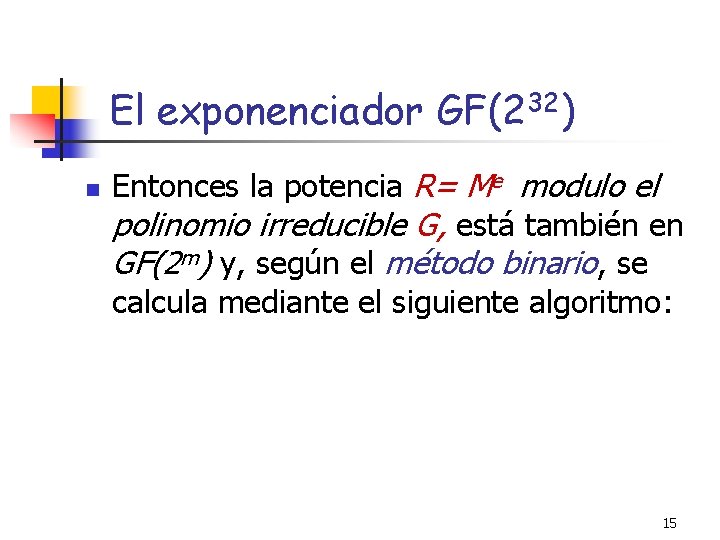 El exponenciador GF(232) n Entonces la potencia R= Me modulo el polinomio irreducible G,