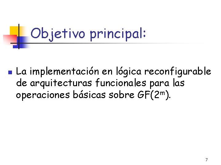 Objetivo principal: n La implementación en lógica reconfigurable de arquitecturas funcionales para las operaciones