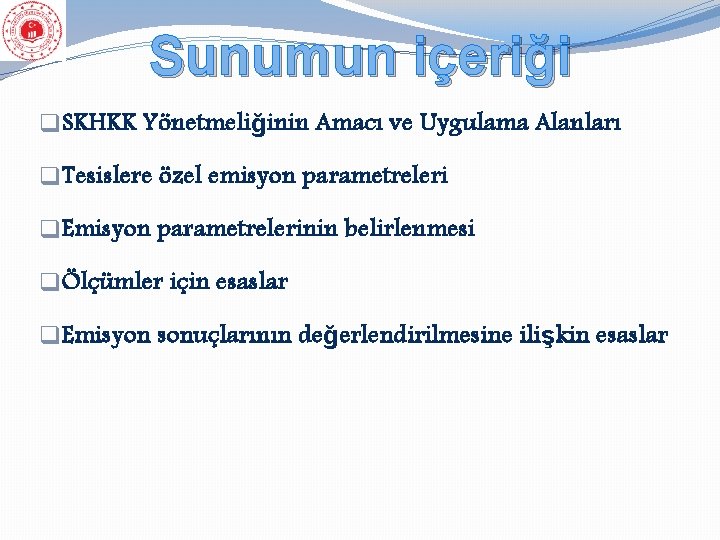 Sunumun içeriği q. SKHKK Yönetmeliğinin Amacı ve Uygulama Alanları q. Tesislere özel emisyon parametreleri