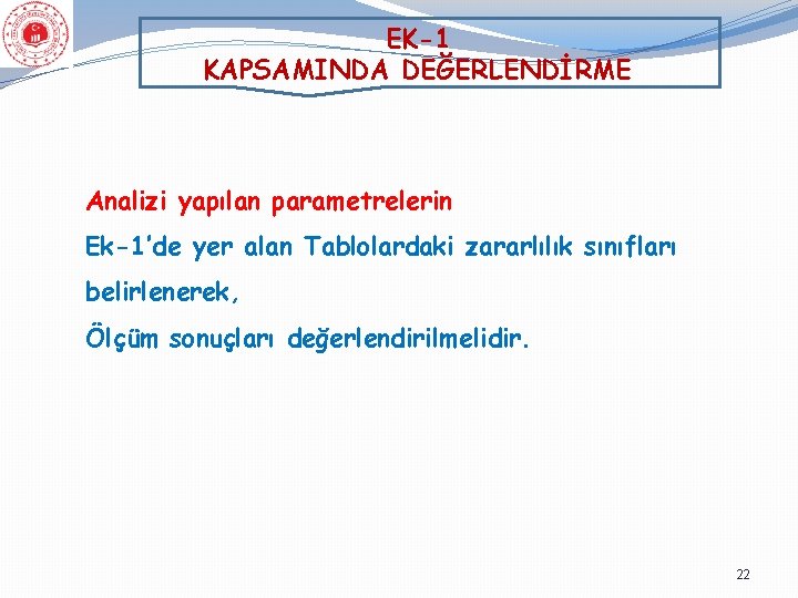 EK-1 KAPSAMINDA DEĞERLENDİRME Analizi yapılan parametrelerin Ek-1’de yer alan Tablolardaki zararlılık sınıfları belirlenerek, Ölçüm