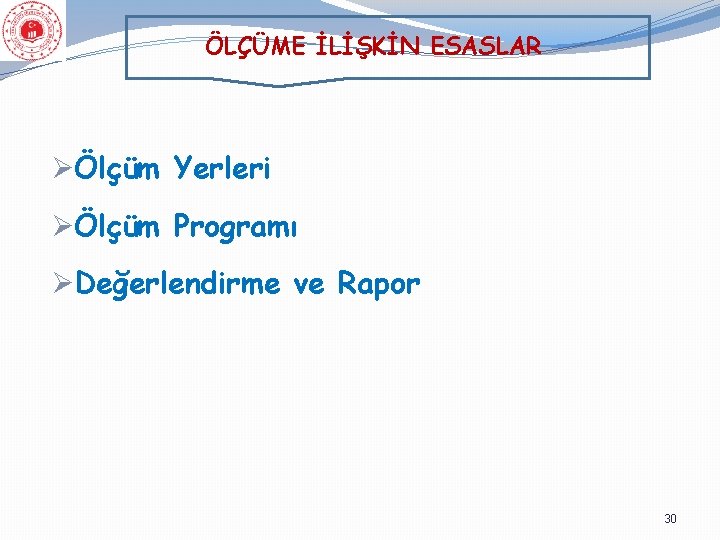 ÖLÇÜME İLİŞKİN ESASLAR ØÖlçüm Yerleri ØÖlçüm Programı ØDeğerlendirme ve Rapor 30 