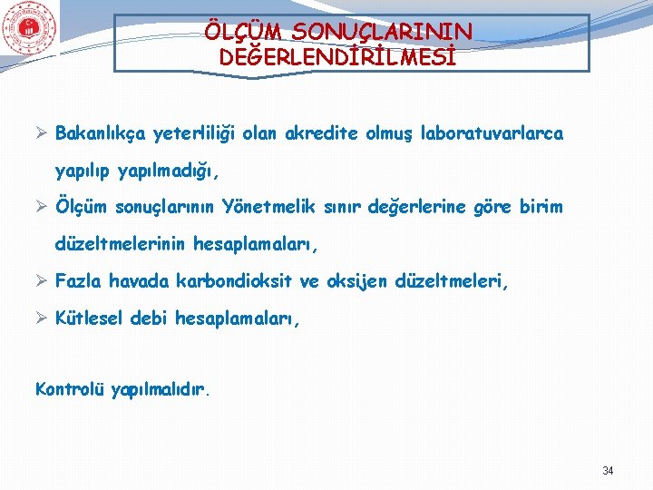 ÖLÇÜM SONUÇLARININ DEĞERLENDİRİLMESİ Ø Bakanlıkça yeterliliği olan akredite olmuş laboratuvarlarca yapılıp yapılmadığı, Ø Ölçüm