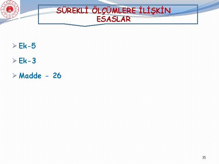 SÜREKLİ ÖLÇÜMLERE İLİŞKİN ESASLAR Ø Ek-5 Ø Ek-3 Ø Madde - 26 35 