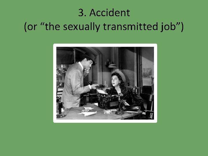 3. Accident (or “the sexually transmitted job”) 