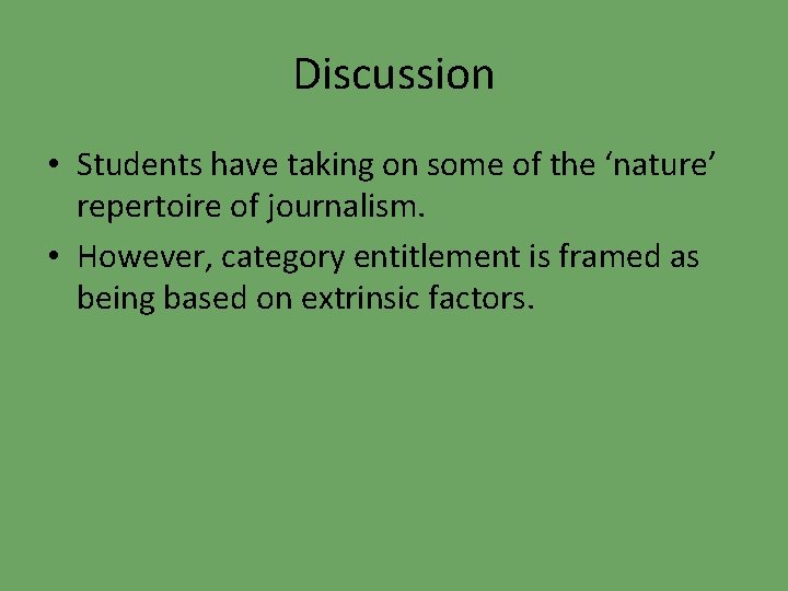 Discussion • Students have taking on some of the ‘nature’ repertoire of journalism. •