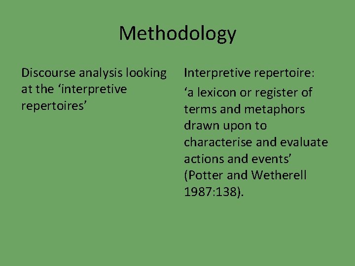 Methodology Discourse analysis looking at the ‘interpretive repertoires’ Interpretive repertoire: ‘a lexicon or register