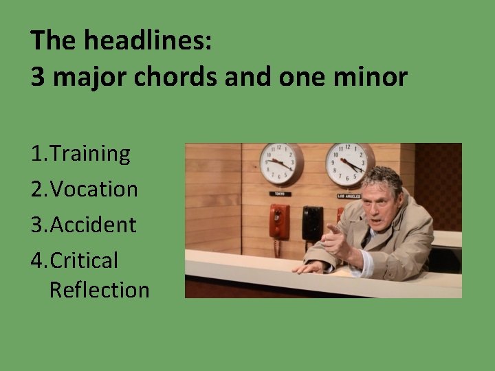 The headlines: 3 major chords and one minor 1. Training 2. Vocation 3. Accident