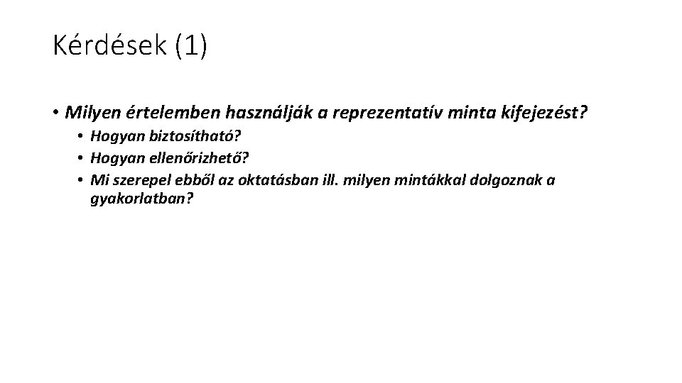 Kérdések (1) • Milyen értelemben használják a reprezentatív minta kifejezést? • Hogyan biztosítható? •