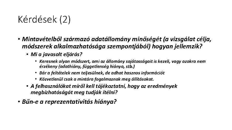 Kérdések (2) • Mintavételből származó adatállomány minőségét (a vizsgálat célja, módszerek alkalmazhatósága szempontjából) hogyan