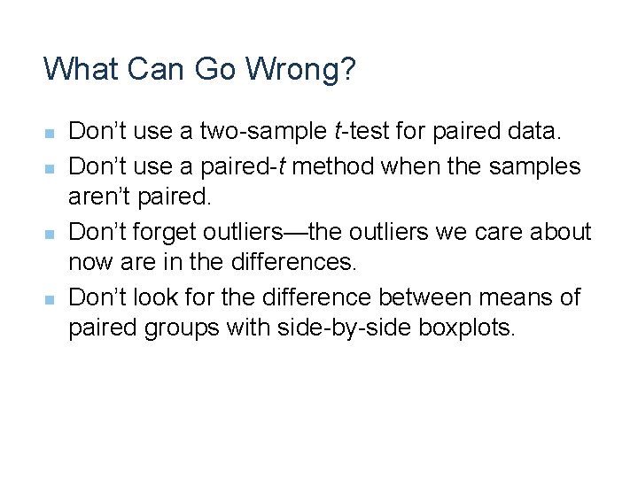 What Can Go Wrong? n n Don’t use a two-sample t-test for paired data.