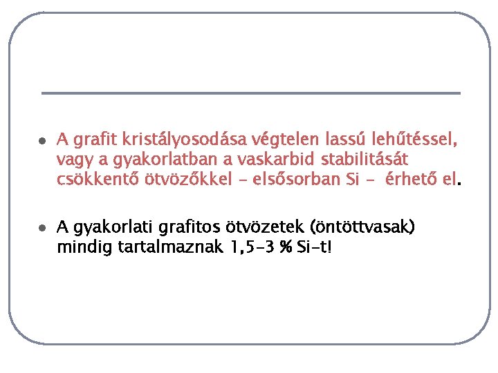l l A grafit kristályosodása végtelen lassú lehűtéssel, vagy a gyakorlatban a vaskarbid stabilitását