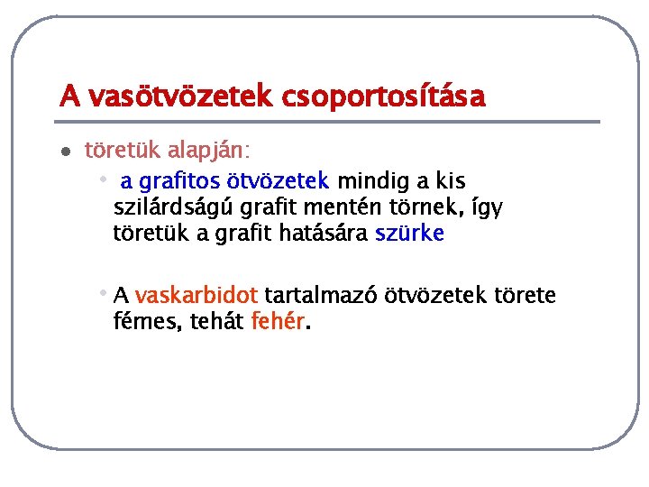 A vasötvözetek csoportosítása l töretük alapján: • a grafitos ötvözetek mindig a kis szilárdságú