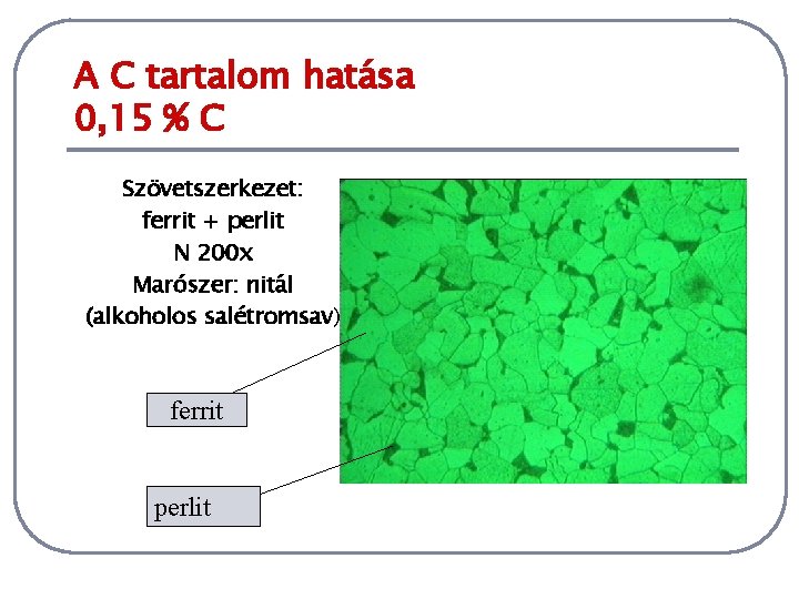 A C tartalom hatása 0, 15 % C Szövetszerkezet: ferrit + perlit N 200