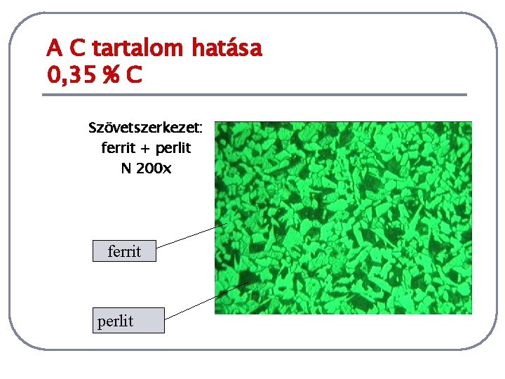 A C tartalom hatása 0, 35 % C Szövetszerkezet: ferrit + perlit N 200