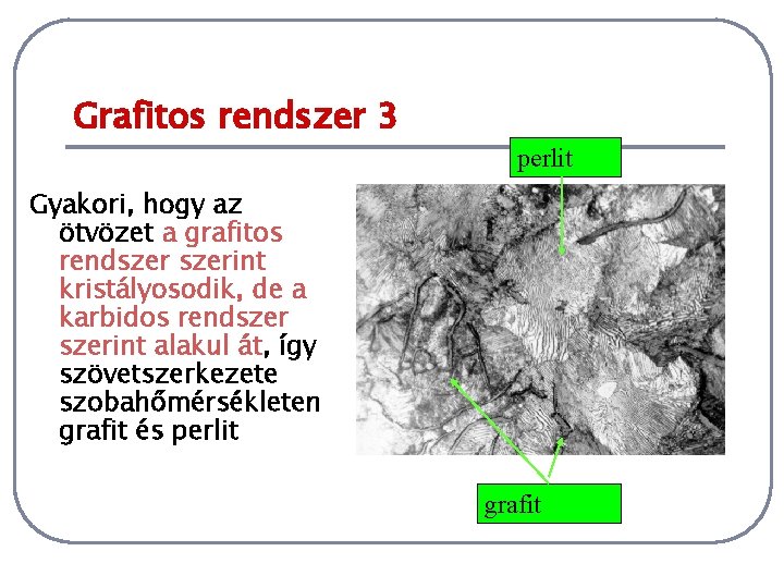 Grafitos rendszer 3 perlit Gyakori, hogy az ötvözet a grafitos rendszerint kristályosodik, de a