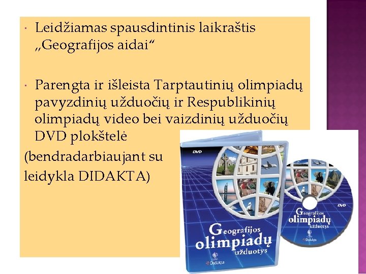  Leidžiamas spausdintinis laikraštis „Geografijos aidai“ Parengta ir išleista Tarptautinių olimpiadų pavyzdinių užduočių ir