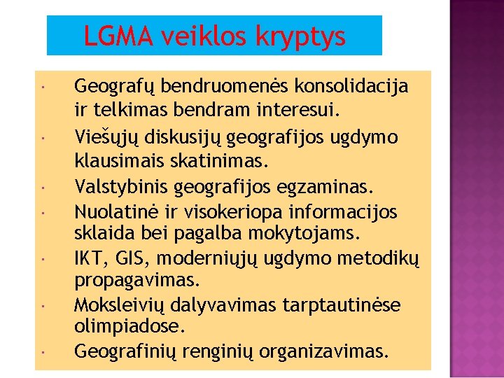 LGMA veiklos kryptys Geografų bendruomenės konsolidacija ir telkimas bendram interesui. Viešųjų diskusijų geografijos ugdymo