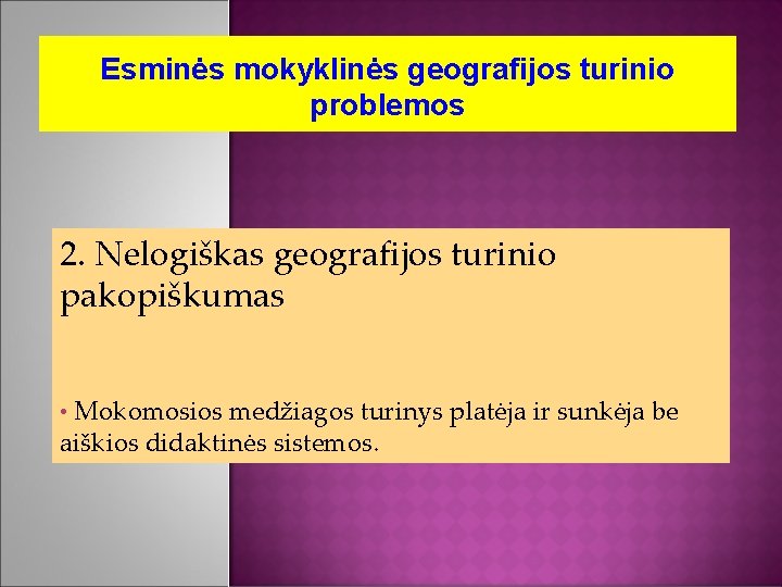 Esminės mokyklinės geografijos turinio problemos 2. Nelogiškas geografijos turinio pakopiškumas • Mokomosios medžiagos turinys