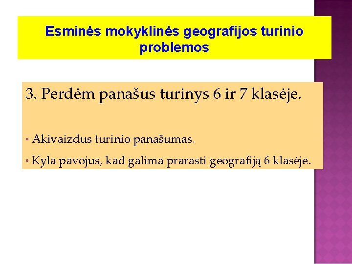 Esminės mokyklinės geografijos turinio problemos 3. Perdėm panašus turinys 6 ir 7 klasėje. •