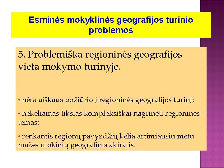 Esminės mokyklinės geografijos turinio problemos 5. Problemiška regioninės geografijos vieta mokymo turinyje. • nėra