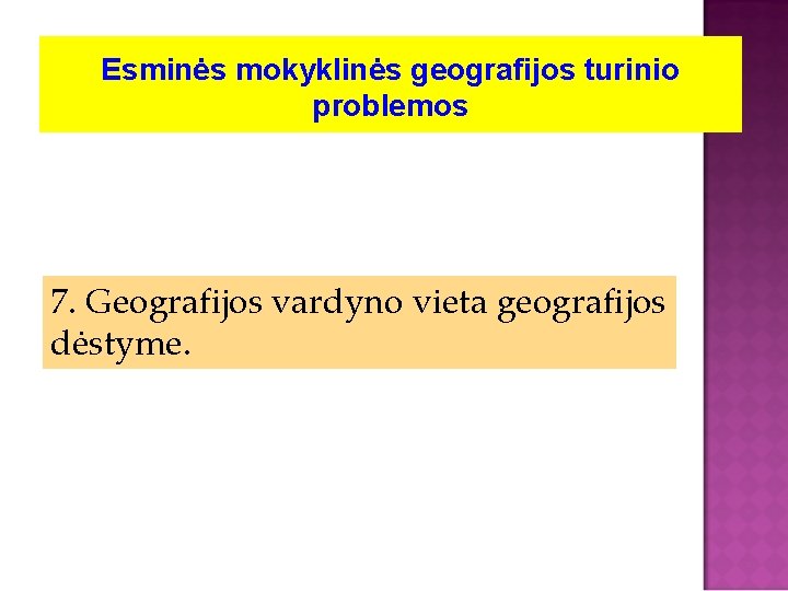 Esminės mokyklinės geografijos turinio problemos 7. Geografijos vardyno vieta geografijos dėstyme. 