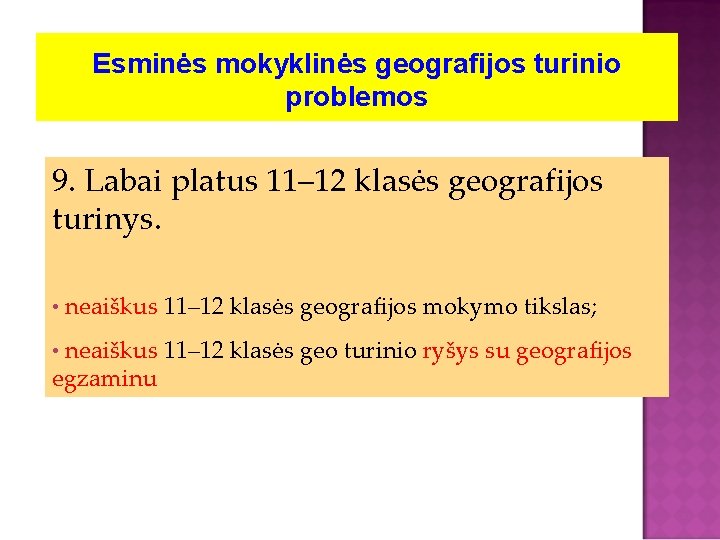 Esminės mokyklinės geografijos turinio problemos 9. Labai platus 11– 12 klasės geografijos turinys. •