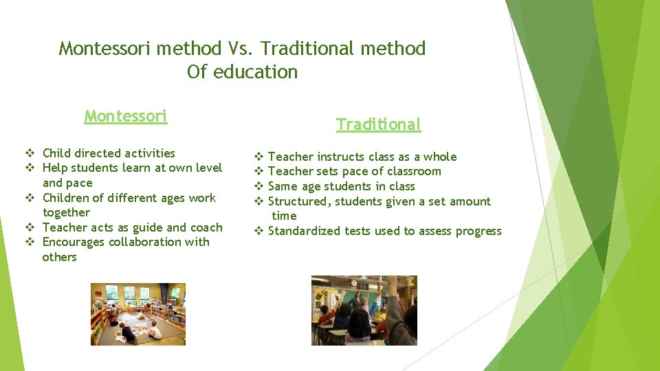 Montessori method Vs. Traditional method Of education Montessori v Child directed activities v Help