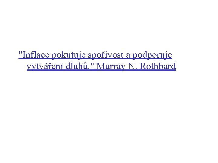 "Inflace pokutuje spořivost a podporuje vytváření dluhů. " Murray N. Rothbard 
