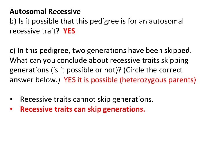 Autosomal Recessive b) Is it possible that this pedigree is for an autosomal recessive