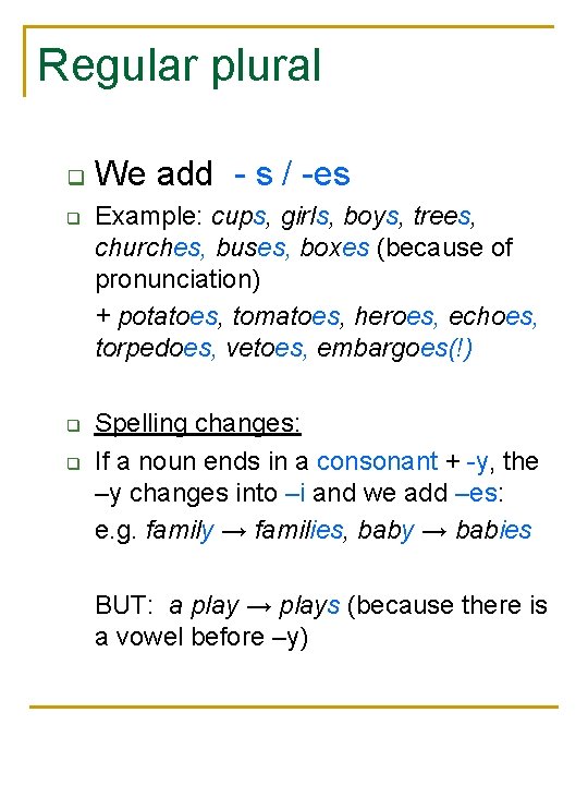 Regular plural q q We add - s / -es Example: cups, girls, boys,