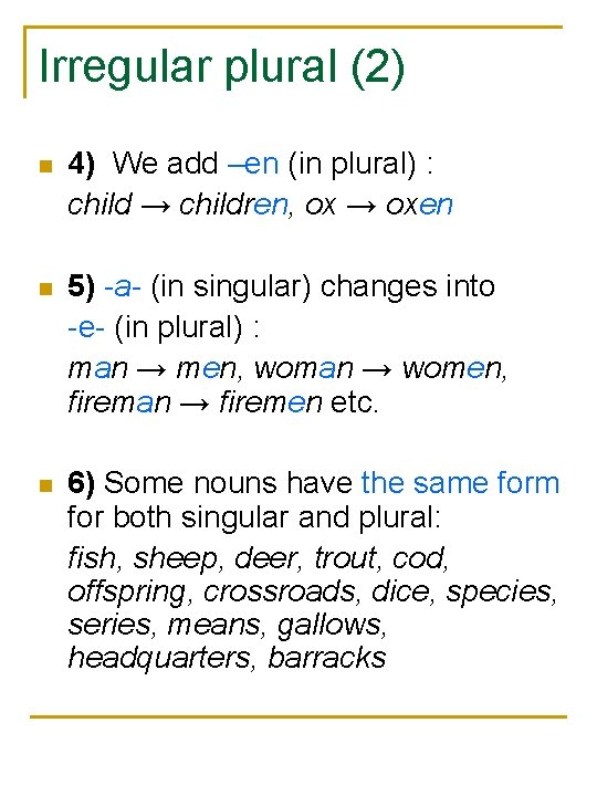 Irregular plural (2) n 4) We add –en (in plural) : child → children,