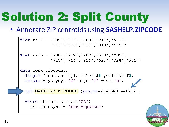 Solution 2: Split County • Annotate ZIP centroids using SASHELP. ZIPCODE %let ra 15