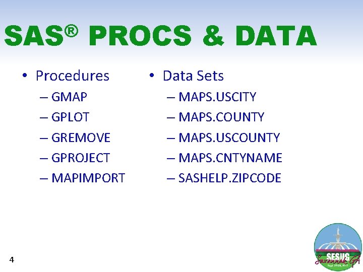 ® SAS PROCS & DATA • Procedures – GMAP – GPLOT – GREMOVE –