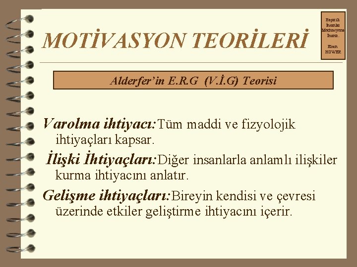 MOTİVASYON TEORİLERİ Başarılı İnsanlar Motivasyona İnanır. Eisen HOWER Alderfer’in E. R. G (V. İ.