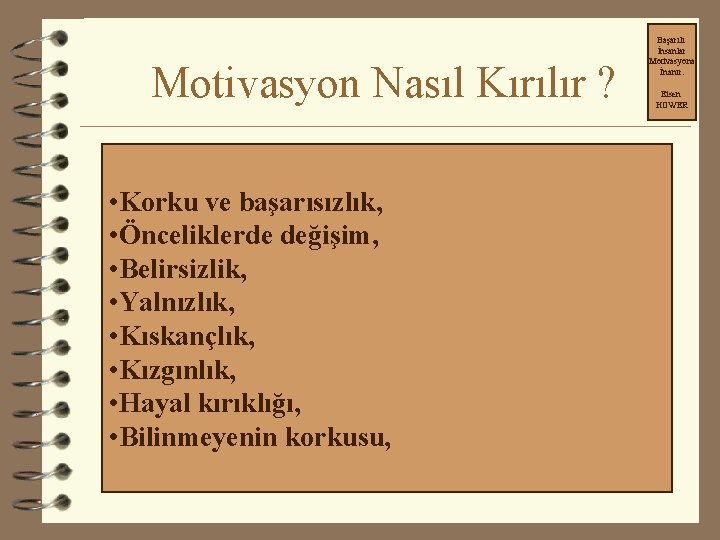 Motivasyon Nasıl Kırılır ? • Korku ve başarısızlık, • Önceliklerde değişim, • Belirsizlik, •