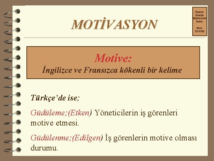 MOTİVASYON Başarılı İnsanlar Motivasyona İnanır. Eisen HOWER Motive: İngilizce ve Fransızca kökenli bir kelime