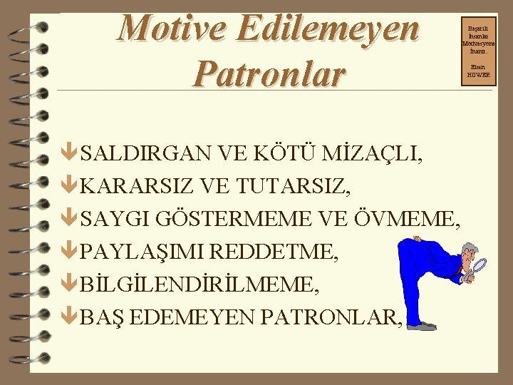 Motive Edilemeyen Patronlar ê SALDIRGAN VE KÖTÜ MİZAÇLI, ê KARARSIZ VE TUTARSIZ, ê SAYGI