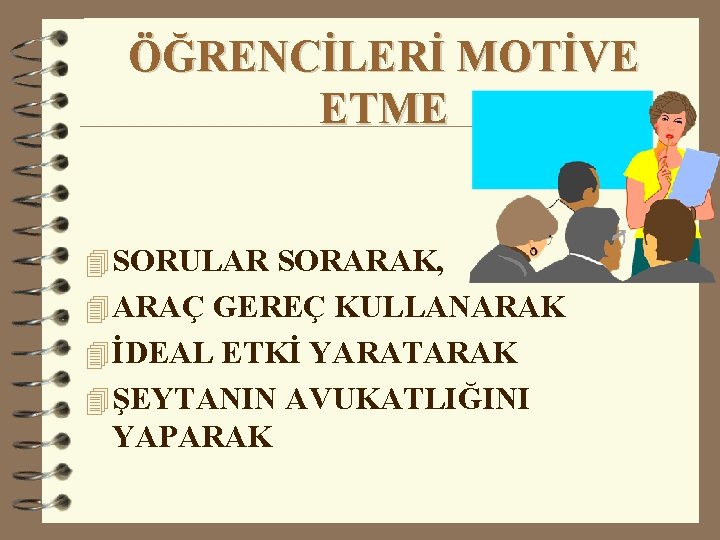 ÖĞRENCİLERİ MOTİVE ETME 4 SORULAR SORARAK, 4 ARAÇ GEREÇ KULLANARAK 4 İDEAL ETKİ YARATARAK