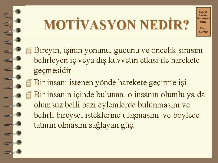 MOTİVASYON NEDİR? Başarılı İnsanlar Motivasyona İnanır. Eisen HOWER 4 Bireyin, işinin yönünü, gücünü ve