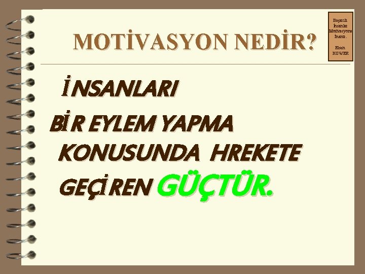 MOTİVASYON NEDİR? İNSANLARI BİR EYLEM YAPMA KONUSUNDA HREKETE GEÇİREN GÜÇTÜR. Başarılı İnsanlar Motivasyona İnanır.