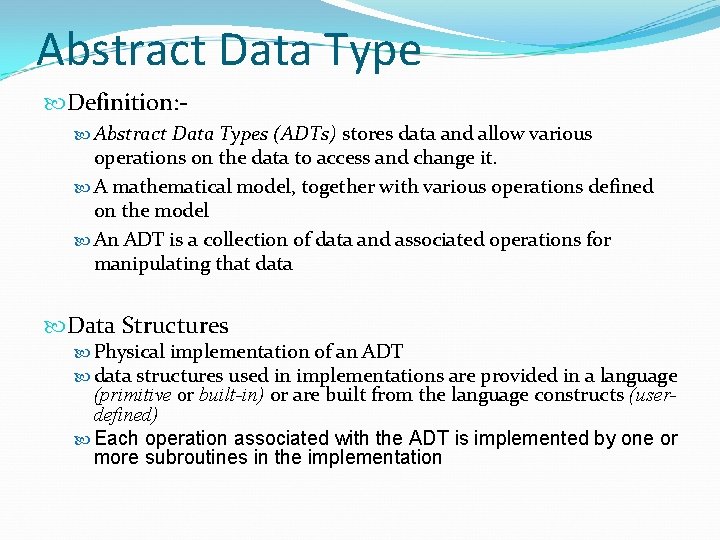 Abstract Data Type Definition: Abstract Data Types (ADTs) stores data and allow various operations