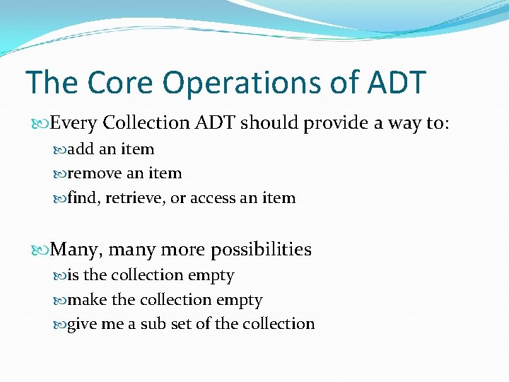 The Core Operations of ADT Every Collection ADT should provide a way to: add