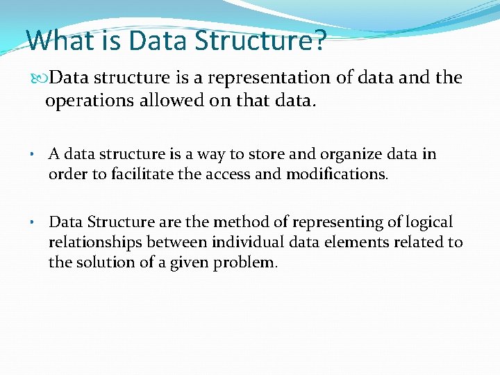 What is Data Structure? Data structure is a representation of data and the operations
