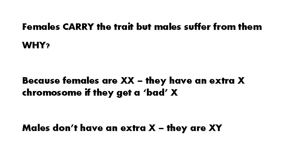 Females CARRY the trait but males suffer from them WHY? Because females are XX