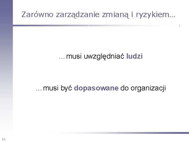 Zarówno zarządzanie zmianą i ryzykiem… …musi uwzględniać ludzi …musi być dopasowane do organizacji 11