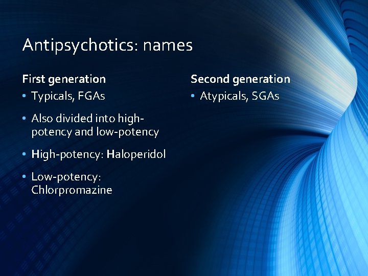 Antipsychotics: names First generation • Typicals, FGAs • Also divided into highpotency and low-potency
