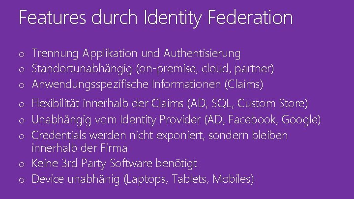 Features durch Identity Federation o Trennung Applikation und Authentisierung o Standortunabhängig (on-premise, cloud, partner)