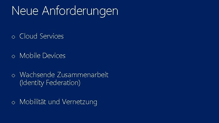 Neue Anforderungen o Cloud Services o Mobile Devices o Wachsende Zusammenarbeit (Identity Federation) o