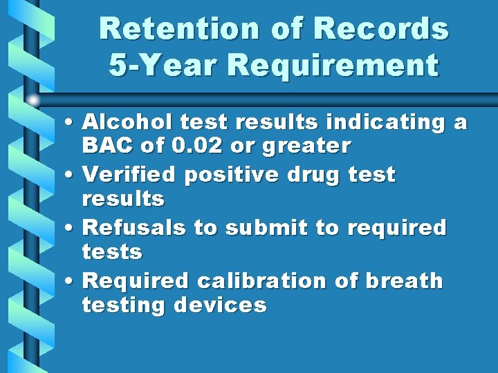 Retention of Records 5 -Year Requirement • Alcohol test results indicating a BAC of