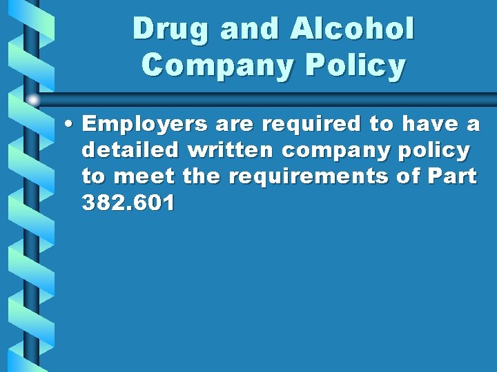 Drug and Alcohol Company Policy • Employers are required to have a detailed written